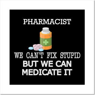 Pharmacist - We can't fix stupid but we can medicate it Posters and Art